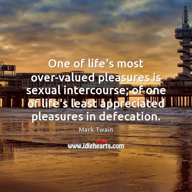 One of life’s most over-valued pleasures is sexual intercourse; of one of Mark Twain Picture Quote