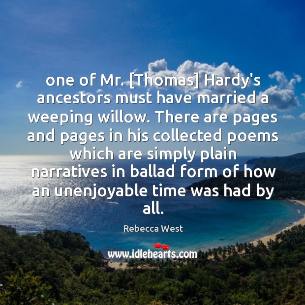 One of Mr. [Thomas] Hardy’s ancestors must have married a weeping willow. Rebecca West Picture Quote