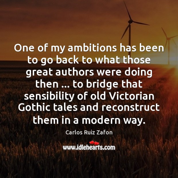 One of my ambitions has been to go back to what those Carlos Ruiz Zafon Picture Quote