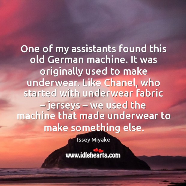One of my assistants found this old german machine. Issey Miyake Picture Quote