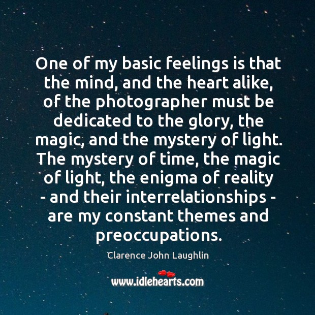 One of my basic feelings is that the mind, and the heart Clarence John Laughlin Picture Quote