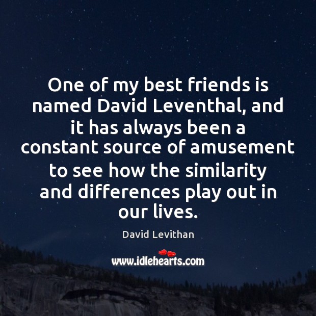 One of my best friends is named David Leventhal, and it has David Levithan Picture Quote