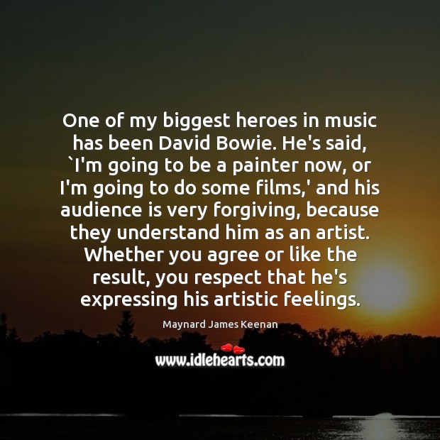 One of my biggest heroes in music has been David Bowie. He’s Maynard James Keenan Picture Quote