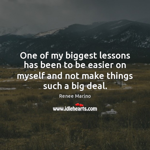 One of my biggest lessons has been to be easier on myself Renee Marino Picture Quote