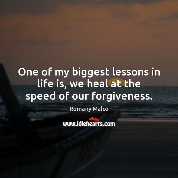 One of my biggest lessons in life is, we heal at the speed of our forgiveness. Image