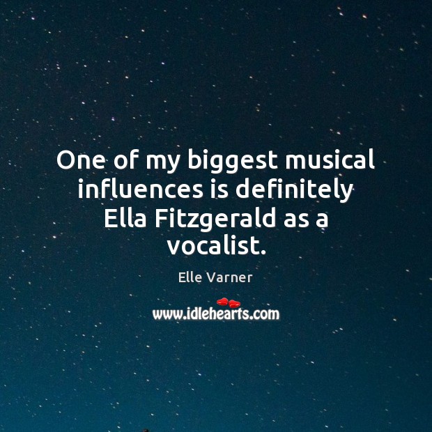 One of my biggest musical influences is definitely Ella Fitzgerald as a vocalist. Image