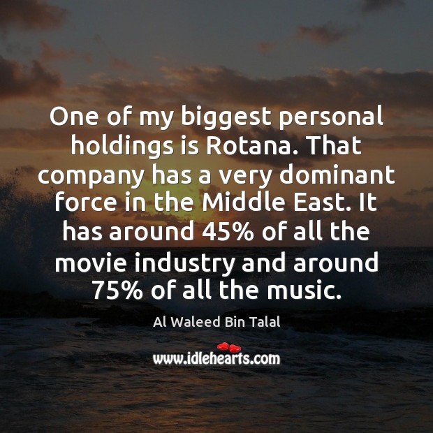 One of my biggest personal holdings is Rotana. That company has a Al Waleed Bin Talal Picture Quote