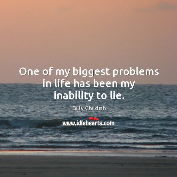 One of my biggest problems in life has been my inability to lie. Image