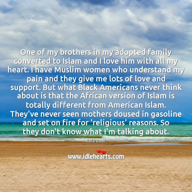 One of my brothers in my adopted family converted to Islam and Kola Boof Picture Quote