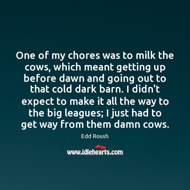 One of my chores was to milk the cows, which meant getting Edd Roush Picture Quote