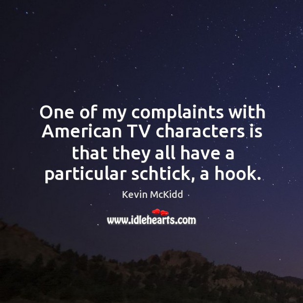One of my complaints with american tv characters is that they all have a particular schtick, a hook. Kevin McKidd Picture Quote