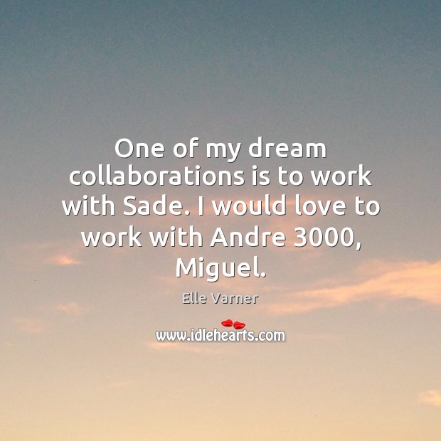 One of my dream collaborations is to work with Sade. I would Elle Varner Picture Quote