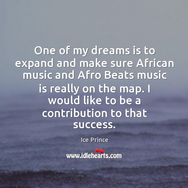 One of my dreams is to expand and make sure African music Ice Prince Picture Quote