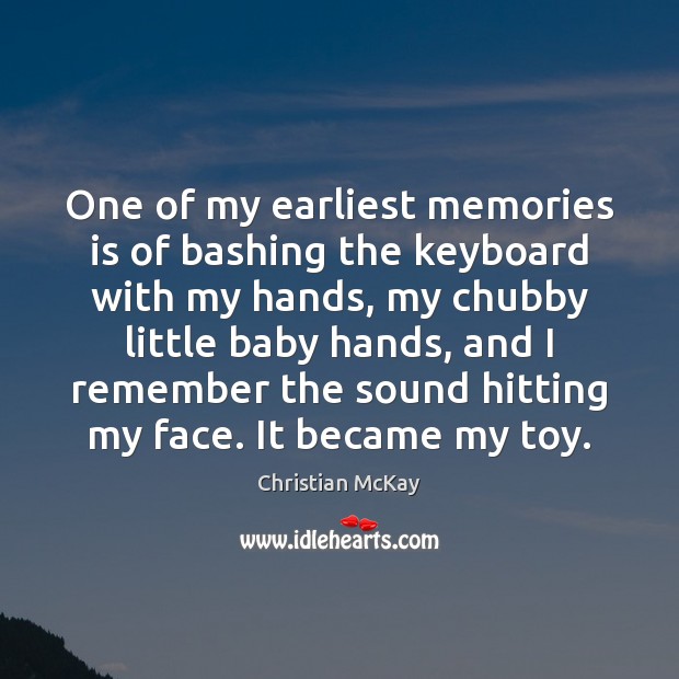 One of my earliest memories is of bashing the keyboard with my Christian McKay Picture Quote