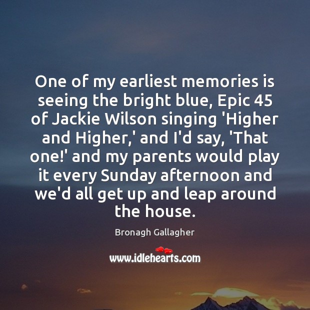 One of my earliest memories is seeing the bright blue, Epic 45 of Bronagh Gallagher Picture Quote