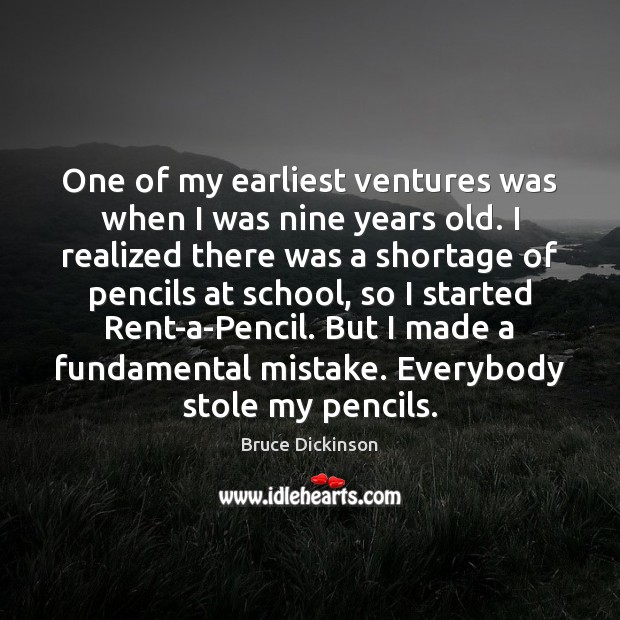 One of my earliest ventures was when I was nine years old. Bruce Dickinson Picture Quote