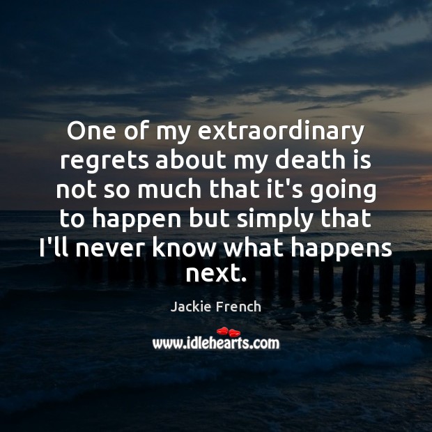 One of my extraordinary regrets about my death is not so much Jackie French Picture Quote