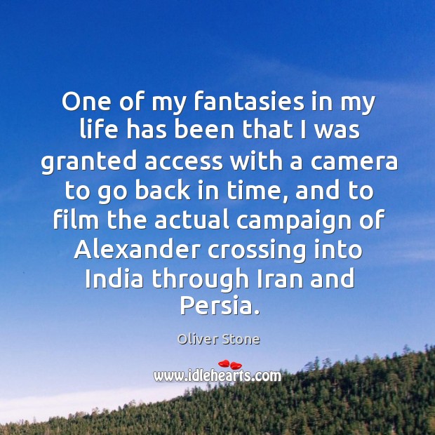 One of my fantasies in my life has been that I was granted access with a camera to go back in time Oliver Stone Picture Quote