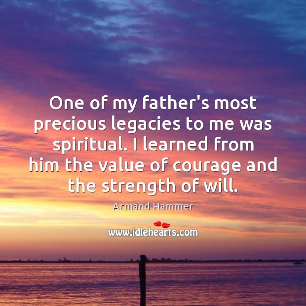One of my father’s most precious legacies to me was spiritual. I Armand Hammer Picture Quote
