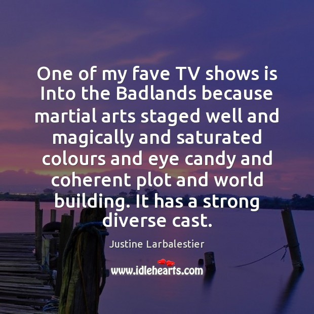 One of my fave TV shows is Into the Badlands because martial Justine Larbalestier Picture Quote