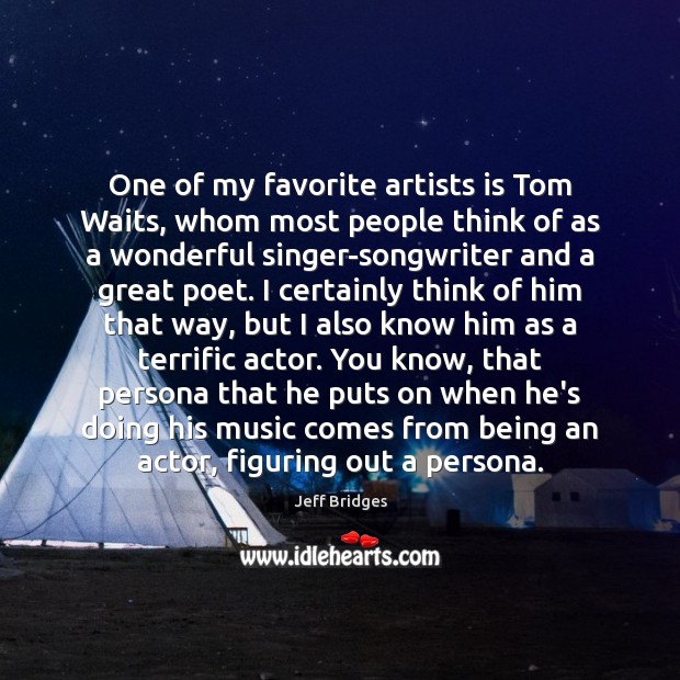 One of my favorite artists is Tom Waits, whom most people think Image