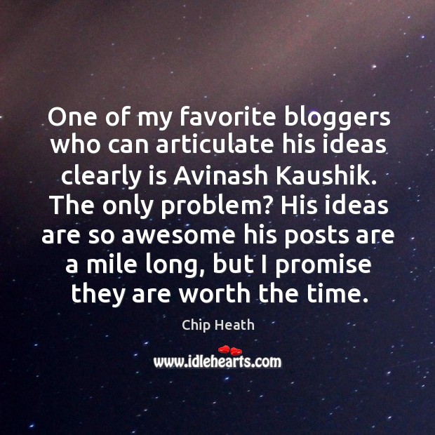 One of my favorite bloggers who can articulate his ideas clearly is Chip Heath Picture Quote