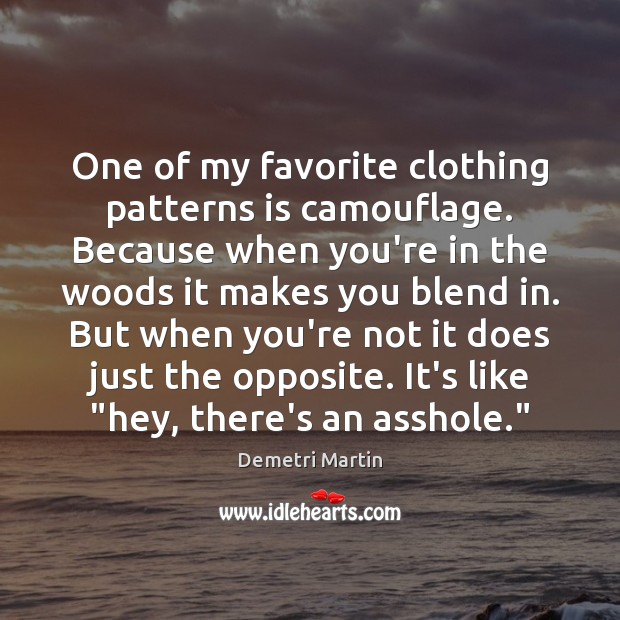 One of my favorite clothing patterns is camouflage. Because when you’re in Demetri Martin Picture Quote