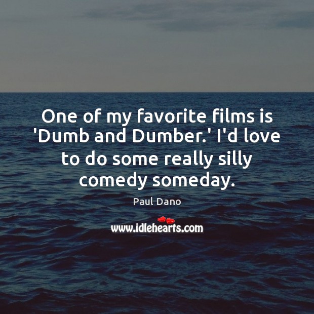 One of my favorite films is ‘Dumb and Dumber.’ I’d love Paul Dano Picture Quote