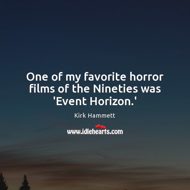One of my favorite horror films of the Nineties was ‘Event Horizon.’ Kirk Hammett Picture Quote