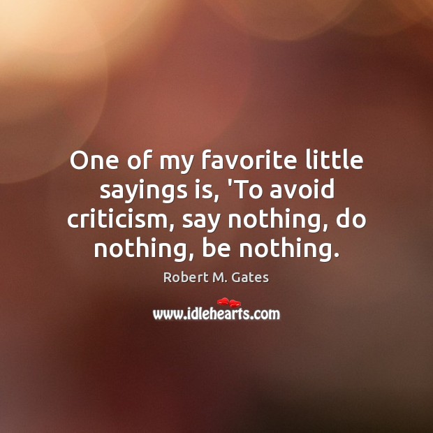 One of my favorite little sayings is, ‘To avoid criticism, say nothing, Robert M. Gates Picture Quote