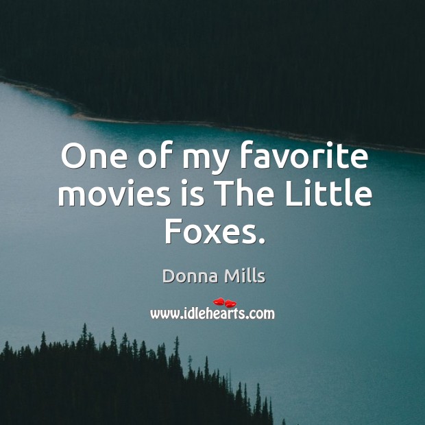 One of my favorite movies is the little foxes. Donna Mills Picture Quote