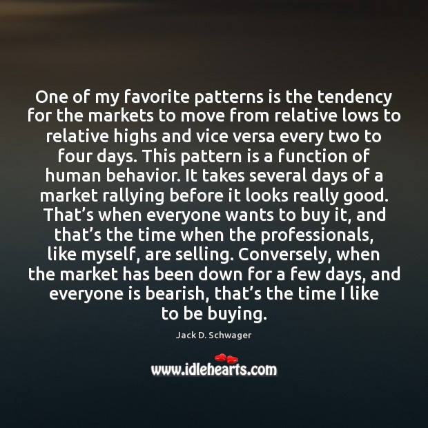 One of my favorite patterns is the tendency for the markets to Jack D. Schwager Picture Quote