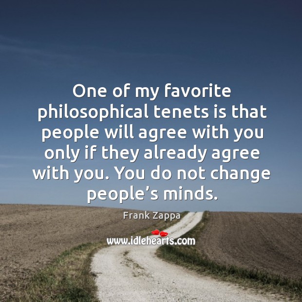 One of my favorite philosophical tenets is that people will agree Frank Zappa Picture Quote