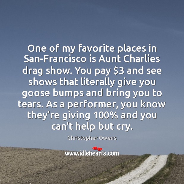 One of my favorite places in San-Francisco is Aunt Charlies drag show. Christopher Owens Picture Quote