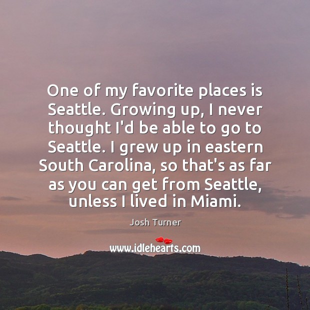 One of my favorite places is Seattle. Growing up, I never thought Image