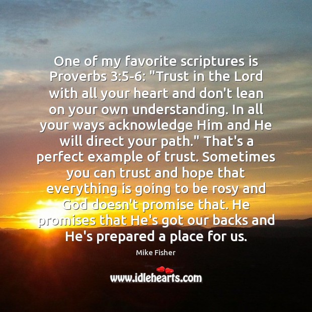 One of my favorite scriptures is Proverbs 3:5-6: “Trust in the Lord Mike Fisher Picture Quote
