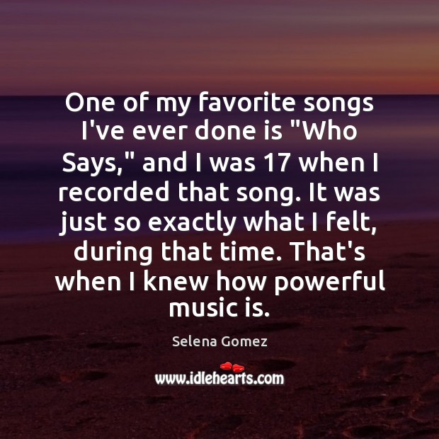 One of my favorite songs I’ve ever done is “Who Says,” and Selena Gomez Picture Quote