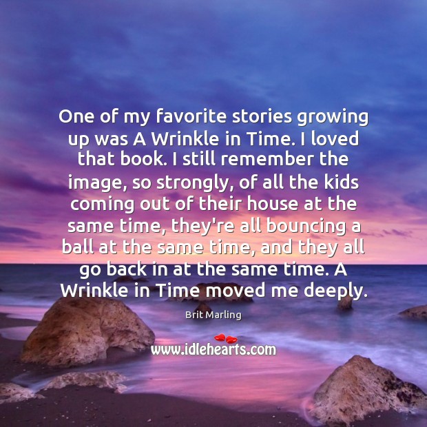One of my favorite stories growing up was A Wrinkle in Time. Brit Marling Picture Quote