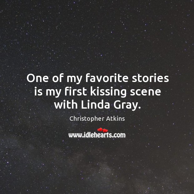 One of my favorite stories is my first kissing scene with linda gray. Christopher Atkins Picture Quote