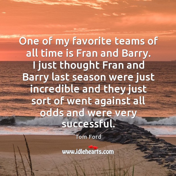 One of my favorite teams of all time is Fran and Barry. Tom Ford Picture Quote