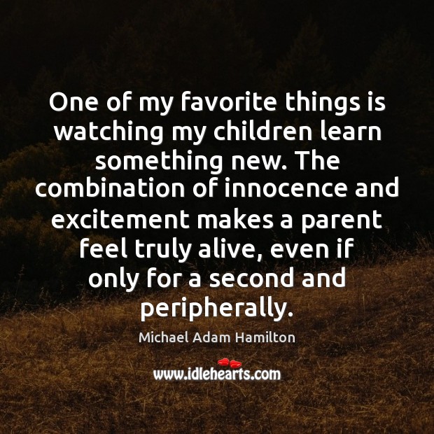 One of my favorite things is watching my children learn something new. Michael Adam Hamilton Picture Quote