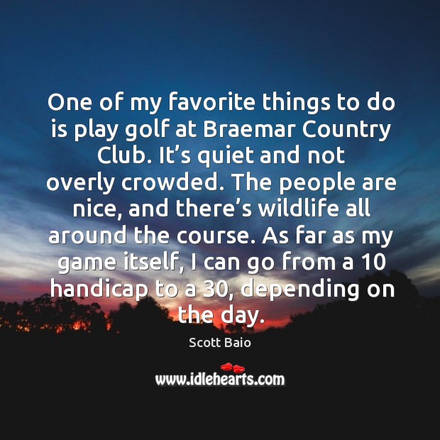 One of my favorite things to do is play golf at braemar country club. Scott Baio Picture Quote