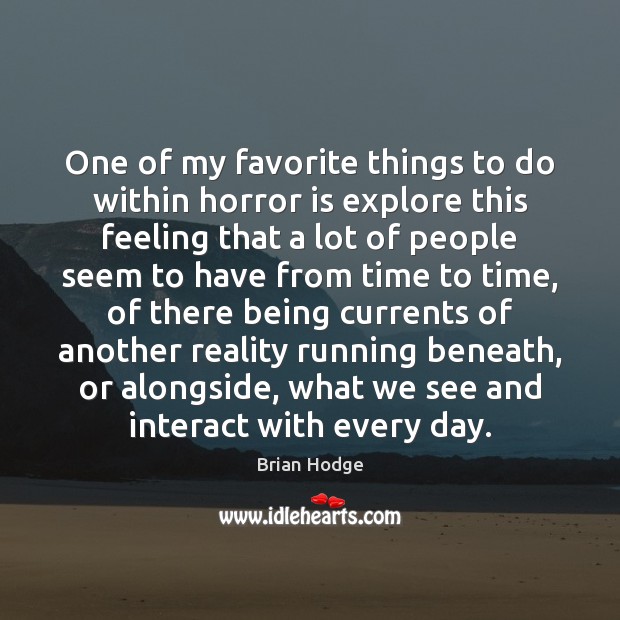 One of my favorite things to do within horror is explore this Brian Hodge Picture Quote