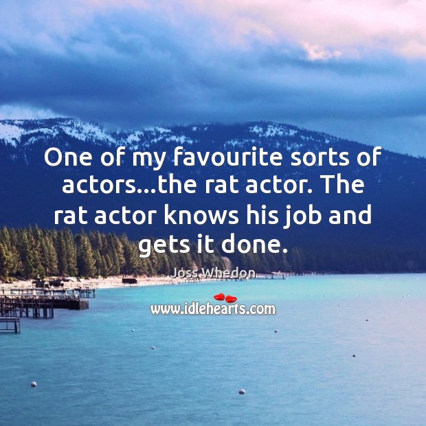 One of my favourite sorts of actors…the rat actor. The rat Joss Whedon Picture Quote