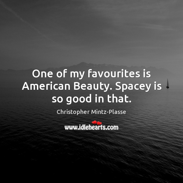 One of my favourites is American Beauty. Spacey is so good in that. Christopher Mintz-Plasse Picture Quote
