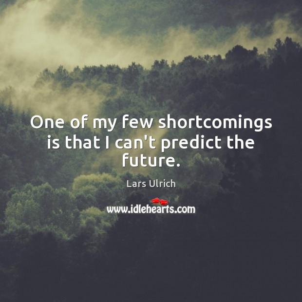 One of my few shortcomings is that I can’t predict the future. Lars Ulrich Picture Quote