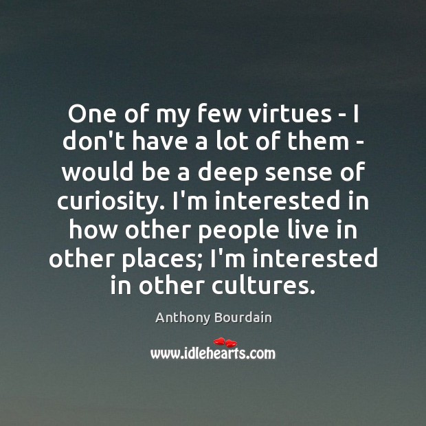 One of my few virtues – I don’t have a lot of Anthony Bourdain Picture Quote