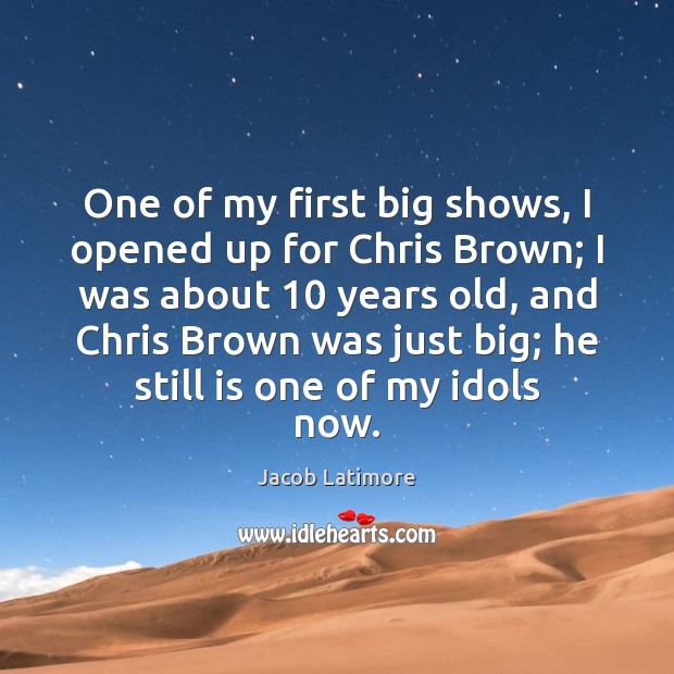 One of my first big shows, I opened up for Chris Brown; Jacob Latimore Picture Quote