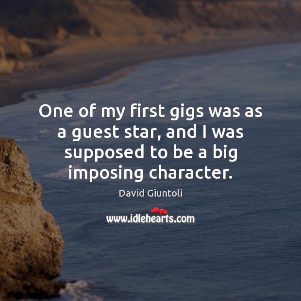 One of my first gigs was as a guest star, and I David Giuntoli Picture Quote