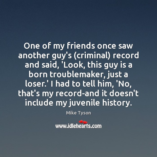 One of my friends once saw another guy’s (criminal) record and said, Image